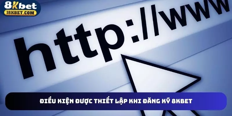 Điều kiện đáp ứng khi thực hiện tạo lập 8KBET acc