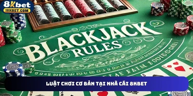 Luật game mới được cập nhật tại blackjack 8kbet